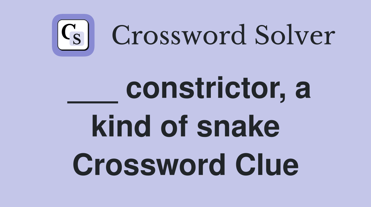 constrictor, a kind of snake Crossword Clue Answers Crossword Solver